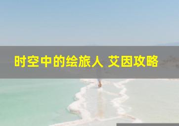 时空中的绘旅人 艾因攻略